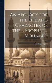 bokomslag An Apology for the Life and Character of the ... Prophet ... Mohamed