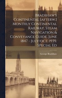 bokomslag Bradshaw's Continental [afterw.] Monthly Continental Railway, Steam Navigation & Conveyance Guide. June 1847 - July/oct. 1939. Special Ed