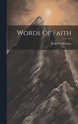 Francois Mauriac - Words Of Faith, Inbunden