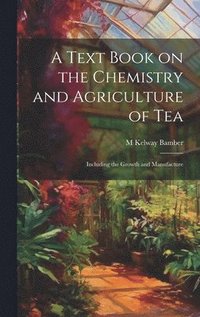 bokomslag A Text Book on the Chemistry and Agriculture of Tea