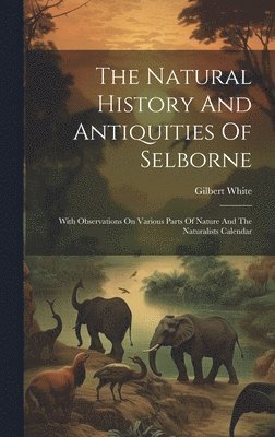 Gilbert White - Natural History And Antiquities Of Selborne, Inbunden