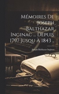 bokomslag Mmoires de Joseph Balthazar Inginac ... Depuis 1797 jusqu  1843 ..