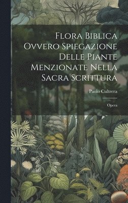 bokomslag Flora Biblica Ovvero Spiegazione Delle Piante Menzionate Nella Sacra Scrittura