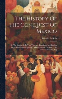 bokomslag The History Of The Conquest Of Mexico