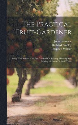 Stephen Switzer, John Laurence, Richard Bradley - Practical Fruit-gardener, Inbunden