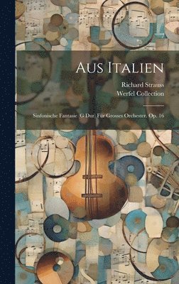 Strauss Richard 1864-1949, Werfel Collection - Aus Italien; Sinfonische Fantasie (g Dur) Für Grosses Orchester. Op. 16, Inbunden