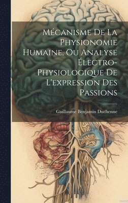 Mcanisme De La Physionomie Humaine, Ou Analyse lectro-physiologique De L'expression Des Passions 1