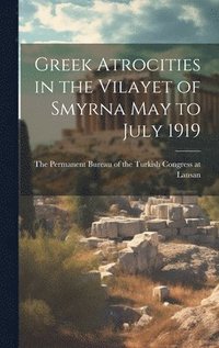 bokomslag Greek Atrocities in the Vilayet of Smyrna May to July 1919