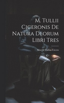 M. Tullii Ciceronis De Natura Deorum Libri Tres 1