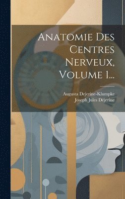 Anatomie Des Centres Nerveux, Volume 1... 1