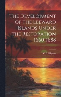 bokomslag The Development of the Leeward Islands Under the Restoration 1660-1688