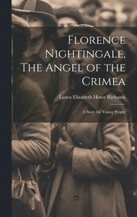 bokomslag Florence Nightingale, The Angel of the Crimea; A Story for Young People