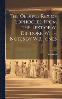 bokomslag The Oedipus Rex of Sophocles, From the Text of W. Dindorf. With Notes by W.B. Jones