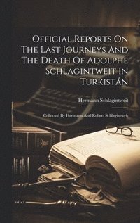 bokomslag Official Reports On The Last Journeys And The Death Of Adolphe Schlagintweit In Turkistán