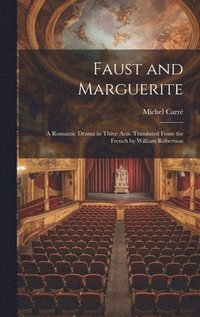 bokomslag Faust and Marguerite; a Romantic Drama in Three Acts. Translated From the French by William Robertson