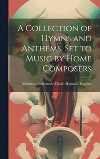 bokomslag A Collection of Hymns and Anthems, set to Music by Home Composers