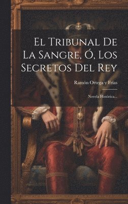 Tribunal De La Sangre, Ó, Los Secretos Del Rey, Inbunden