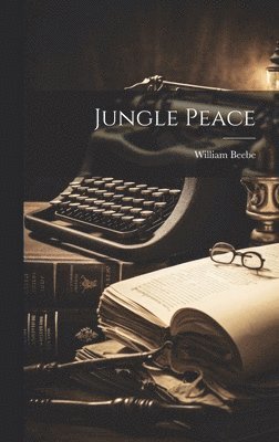 William Beebe - Jungle Peace, Inbunden