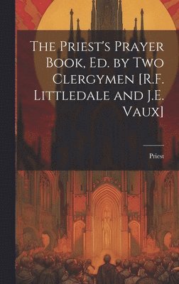Priest - Priest's Prayer Book, Ed. by Two Clergymen [R.F. Littledale and J.E. Vaux], Inbunden