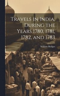 bokomslag Travels in India, During the Years 1780, 1781, 1782, and 1783