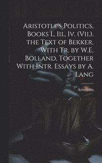 bokomslag Aristotle's Politics, Books I., Iii., Iv. (Vii.). the Text of Bekker, With Tr. by W.E. Bolland, Together With Intr. Essays by A. Lang