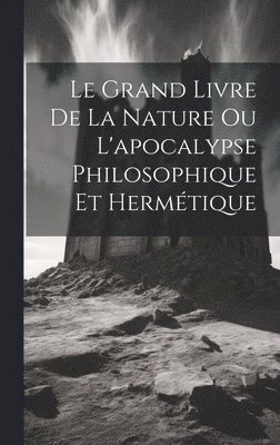 Le Grand Livre De La Nature Ou L'apocalypse Philosophique Et Hermtique 1