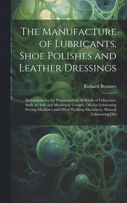 The Manufacture of Lubricants, Shoe Polishes and Leather Dressings 1