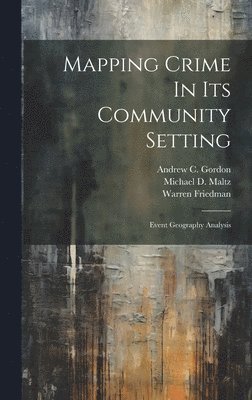 Michael D Maltz, Warren Friedman - Mapping Crime In Its Community Setting, Inbunden