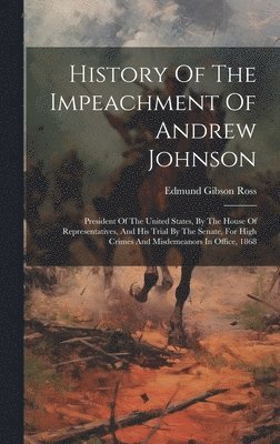 bokomslag History Of The Impeachment Of Andrew Johnson