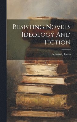 bokomslag Resisting Novels Ideology And Fiction