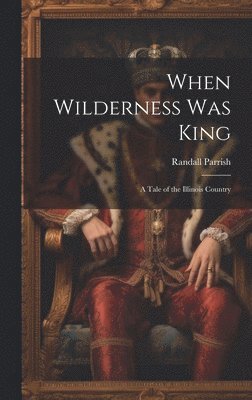 Randall Parrish - When Wilderness Was King, Inbunden