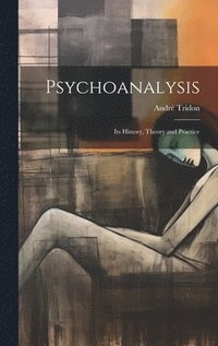 bokomslag Psychoanalysis; its History, Theory and Practice