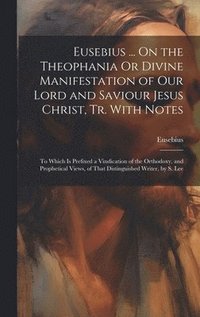 bokomslag Eusebius ... On the Theophania Or Divine Manifestation of Our Lord and Saviour Jesus Christ, Tr. With Notes