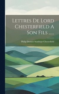 bokomslag Lettres De Lord Chesterfield A Son Fils ......