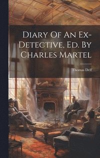 bokomslag Diary Of An Ex-detective, Ed. By Charles Martel