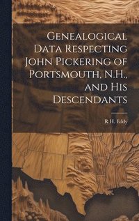 bokomslag Genealogical Data Respecting John Pickering of Portsmouth, N.H., and his Descendants