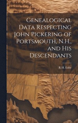 bokomslag Genealogical Data Respecting John Pickering of Portsmouth, N.H., and his Descendants