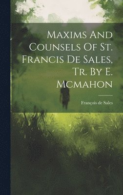 Maxims And Counsels Of St. Francis De Sales, Tr. By E. Mcmahon 1