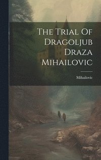 bokomslag The Trial Of Dragoljub Draza Mihailovic