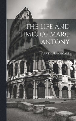 Life and Times of Marc Antony