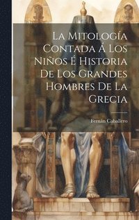 bokomslag La Mitologa Contada  Los Nios  Historia De Los Grandes Hombres De La Grecia