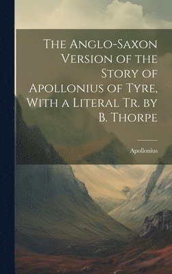 bokomslag The Anglo-Saxon Version of the Story of Apollonius of Tyre, With a Literal Tr. by B. Thorpe