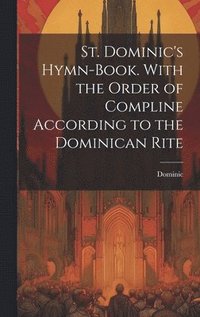 bokomslag St. Dominic's Hymn-Book. With the Order of Compline According to the Dominican Rite
