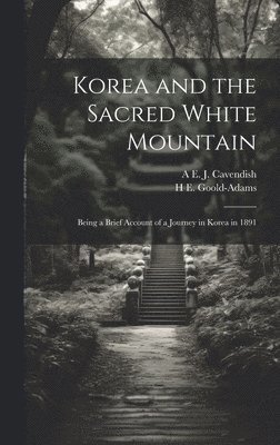A E J Cavendish, H E Goold-Adams - Korea and the Sacred White Mountain, Inbunden. Tillgänglighet: Lägg i varukorg