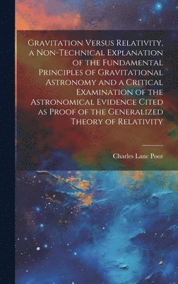 bokomslag Gravitation Versus Relativity, a Non-technical Explanation of the Fundamental Principles of Gravitational Astronomy and a Critical Examination of the Astronomical Evidence Cited as Proof of the