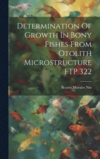 bokomslag Determination Of Growth In Bony Fishes From Otolith Microstructure FTP 322
