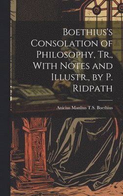 bokomslag Boethius's Consolation of Philosophy, Tr., With Notes and Illustr., by P. Ridpath