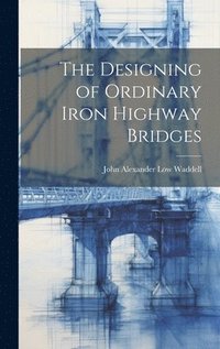 bokomslag The Designing of Ordinary Iron Highway Bridges