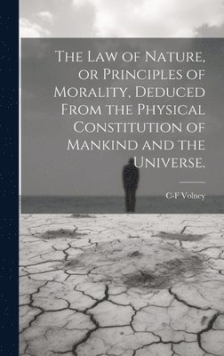 C-F 1757-1820 Volney, C-F Volney - law of Nature, or Principles of Morality, Deduced From the Physical Constitution of Mankind and the Universe., Inbunden
