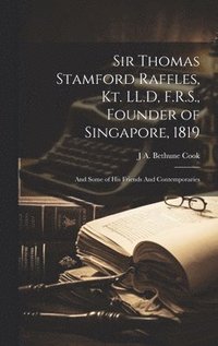 bokomslag Sir Thomas Stamford Raffles, Kt. LL.D, F.R.S., Founder of Singapore, 1819
